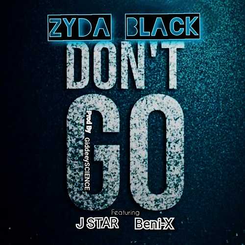 Music: Don’t Go – Zyda Black Ft. Jstar & Beni-X (Prod. by GideeySCIENCE) @HeisAustine Music: Don’t Go – Zyda Black Ft. Jstar & Beni-X (Prod. by GideeySCIENCE) @HeisAustine